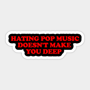 Hating Pop Music Doesn't Make You Deep, Y2K Iconic Funny It Girl Meme Sticker